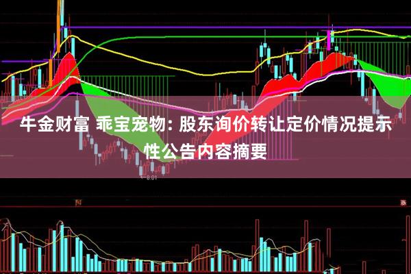 牛金财富 乖宝宠物: 股东询价转让定价情况提示性公告内容摘要