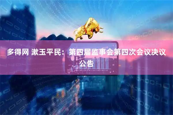 多得网 漱玉平民：第四届监事会第四次会议决议公告