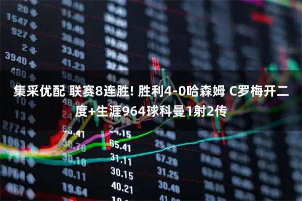 集采优配 联赛8连胜! 胜利4-0哈森姆 C罗梅开二度+生涯964球科曼1射2传